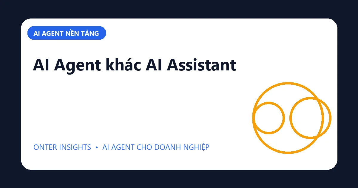 Minh họa ai agent khác ai assistant cho doanh nghiệp